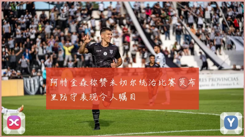 阿特金森称赞米切尔统治比赛莫布里防守表现令人瞩目