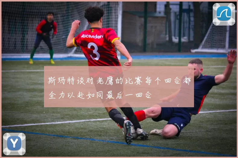 斯玛特谈对老鹰的比赛每个回合都全力以赴如同最后一回合